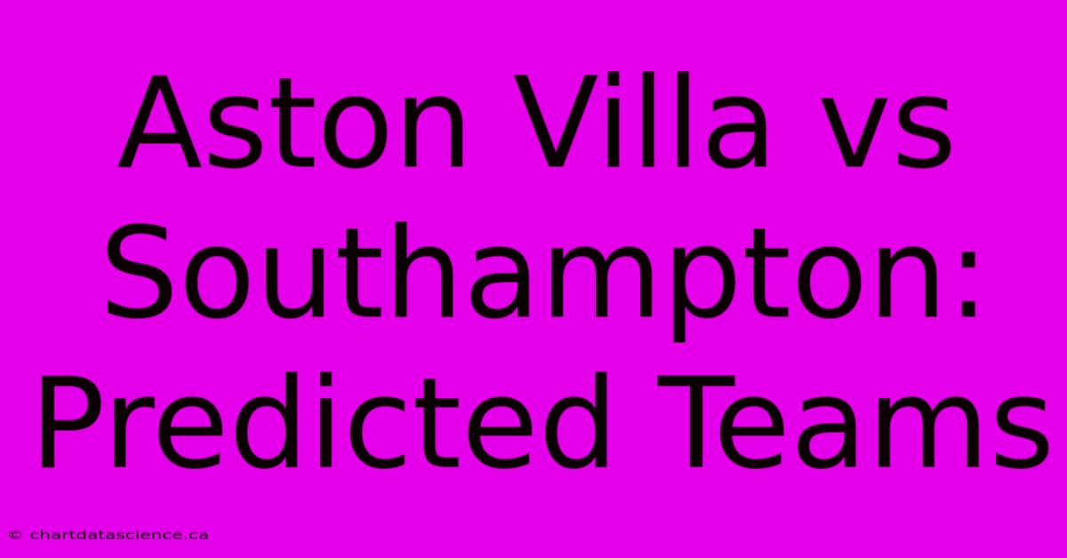 Aston Villa Vs Southampton: Predicted Teams