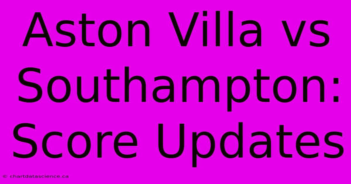 Aston Villa Vs Southampton: Score Updates