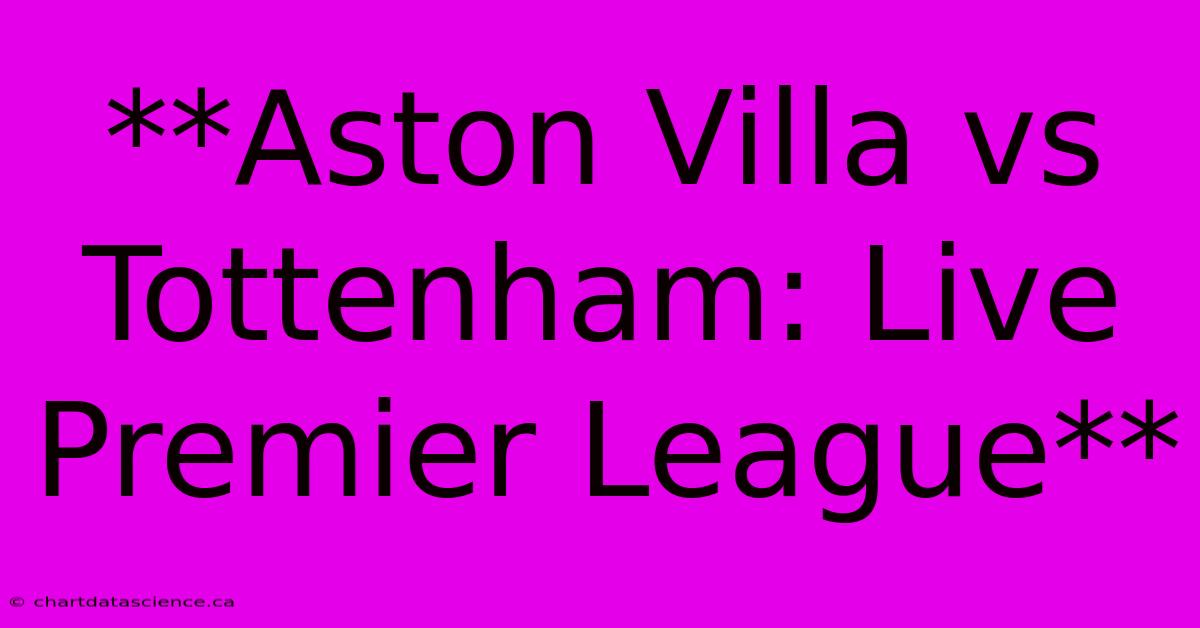 **Aston Villa Vs Tottenham: Live Premier League**