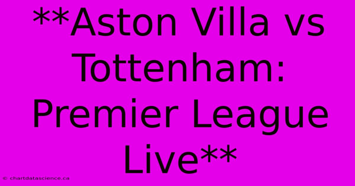 **Aston Villa Vs Tottenham: Premier League Live**