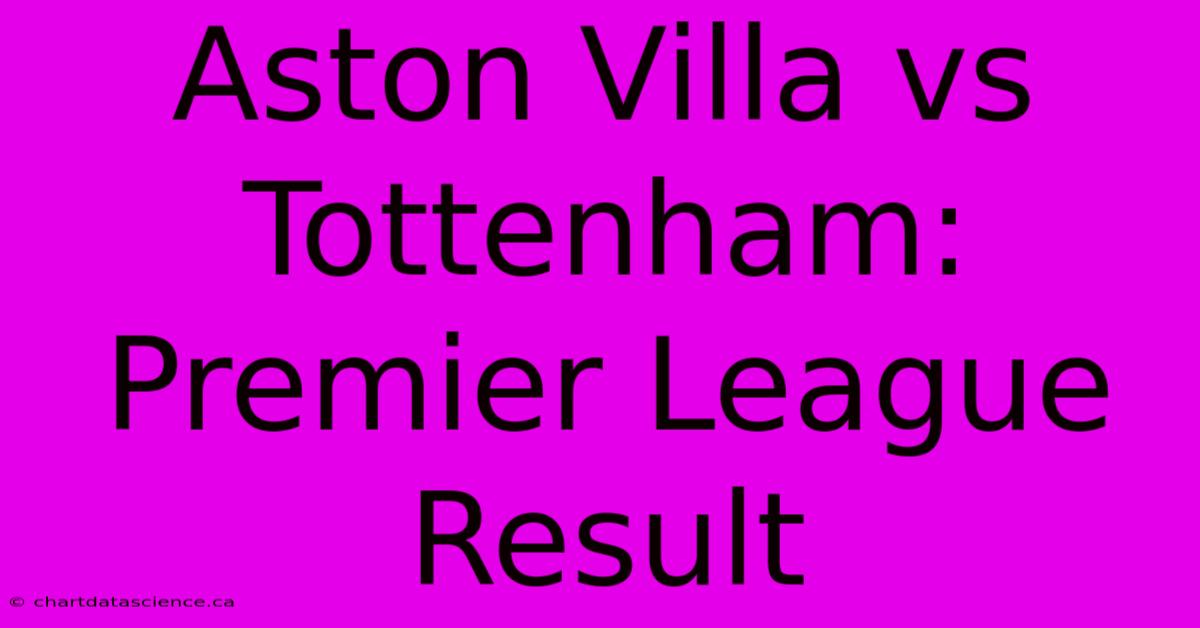 Aston Villa Vs Tottenham: Premier League Result 