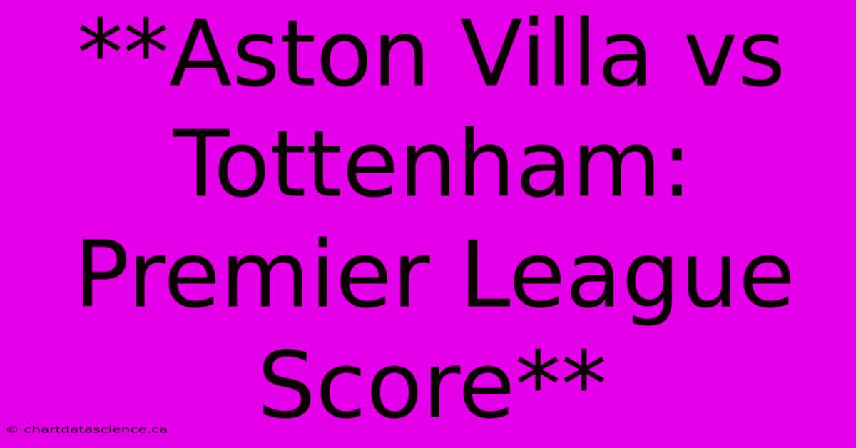 **Aston Villa Vs Tottenham: Premier League Score** 