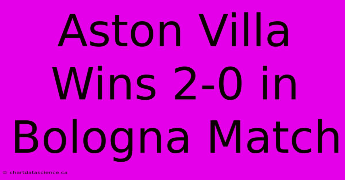 Aston Villa Wins 2-0 In Bologna Match