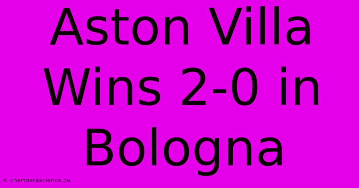 Aston Villa Wins 2-0 In Bologna