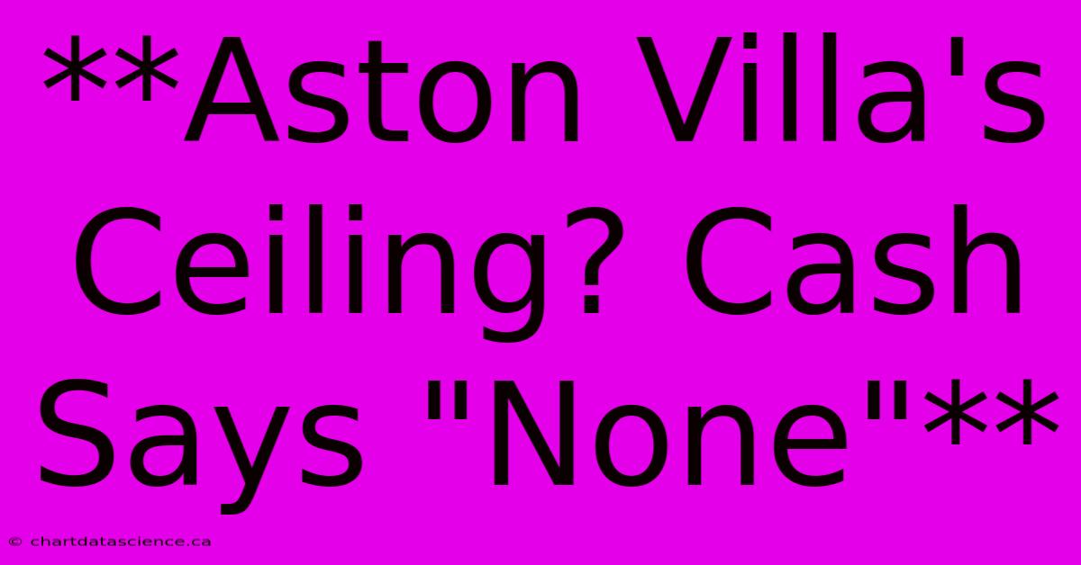 **Aston Villa's Ceiling? Cash Says 