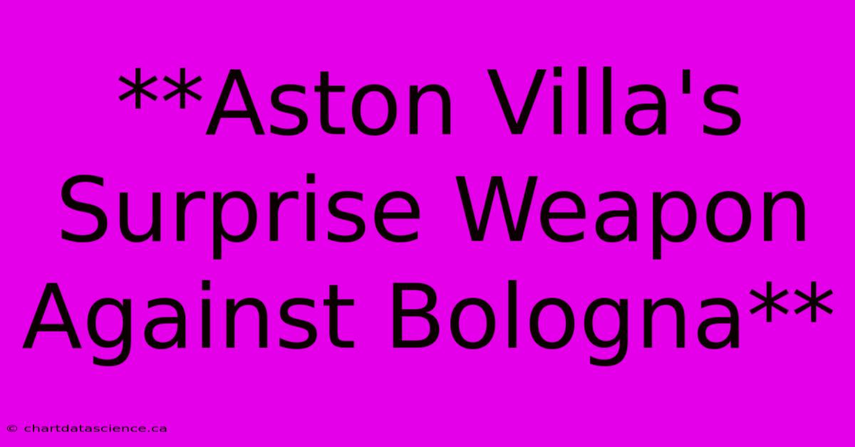 **Aston Villa's Surprise Weapon Against Bologna** 