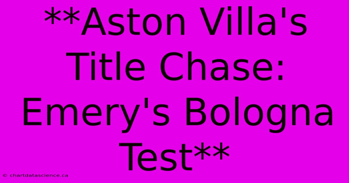 **Aston Villa's Title Chase: Emery's Bologna Test** 