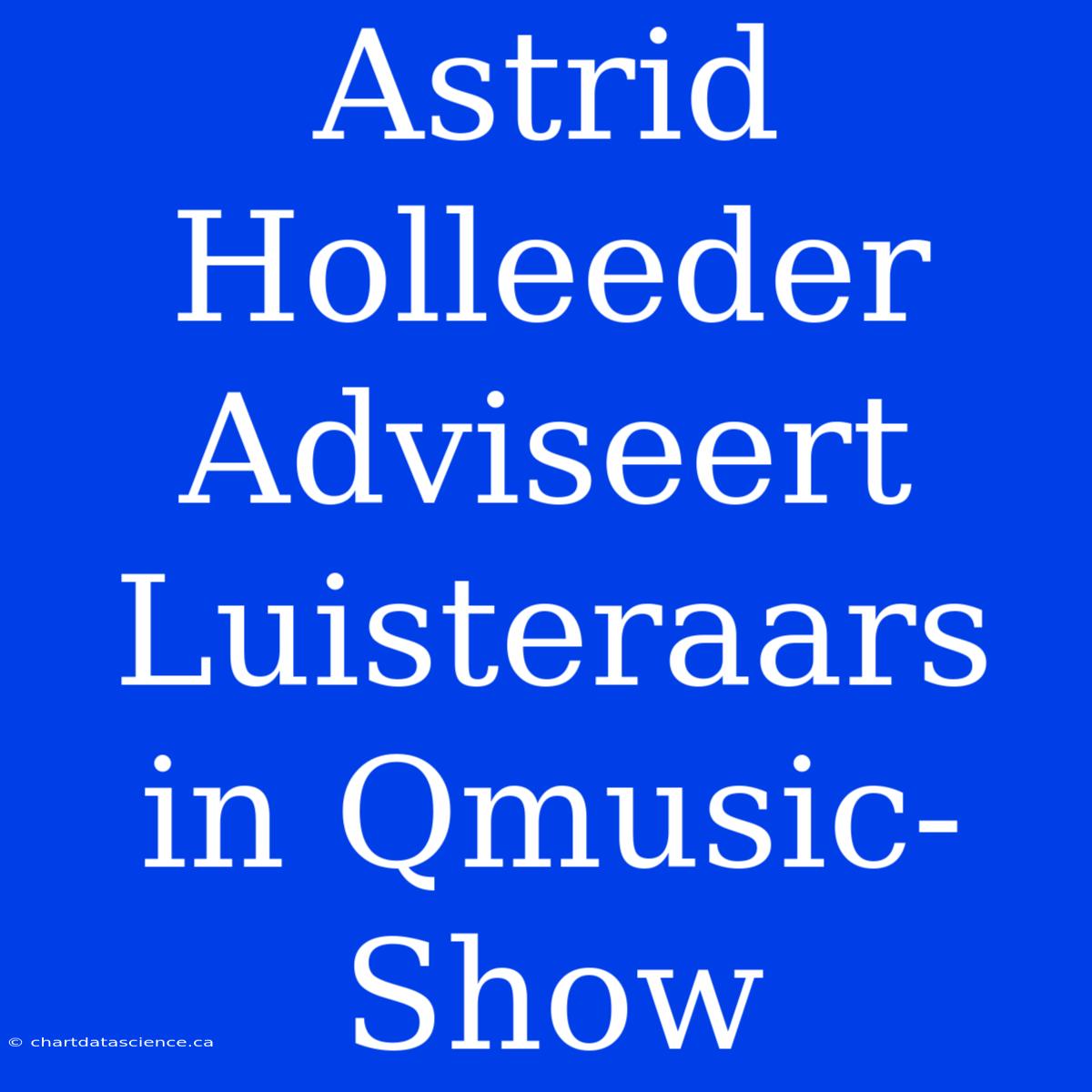 Astrid Holleeder Adviseert Luisteraars In Qmusic-Show