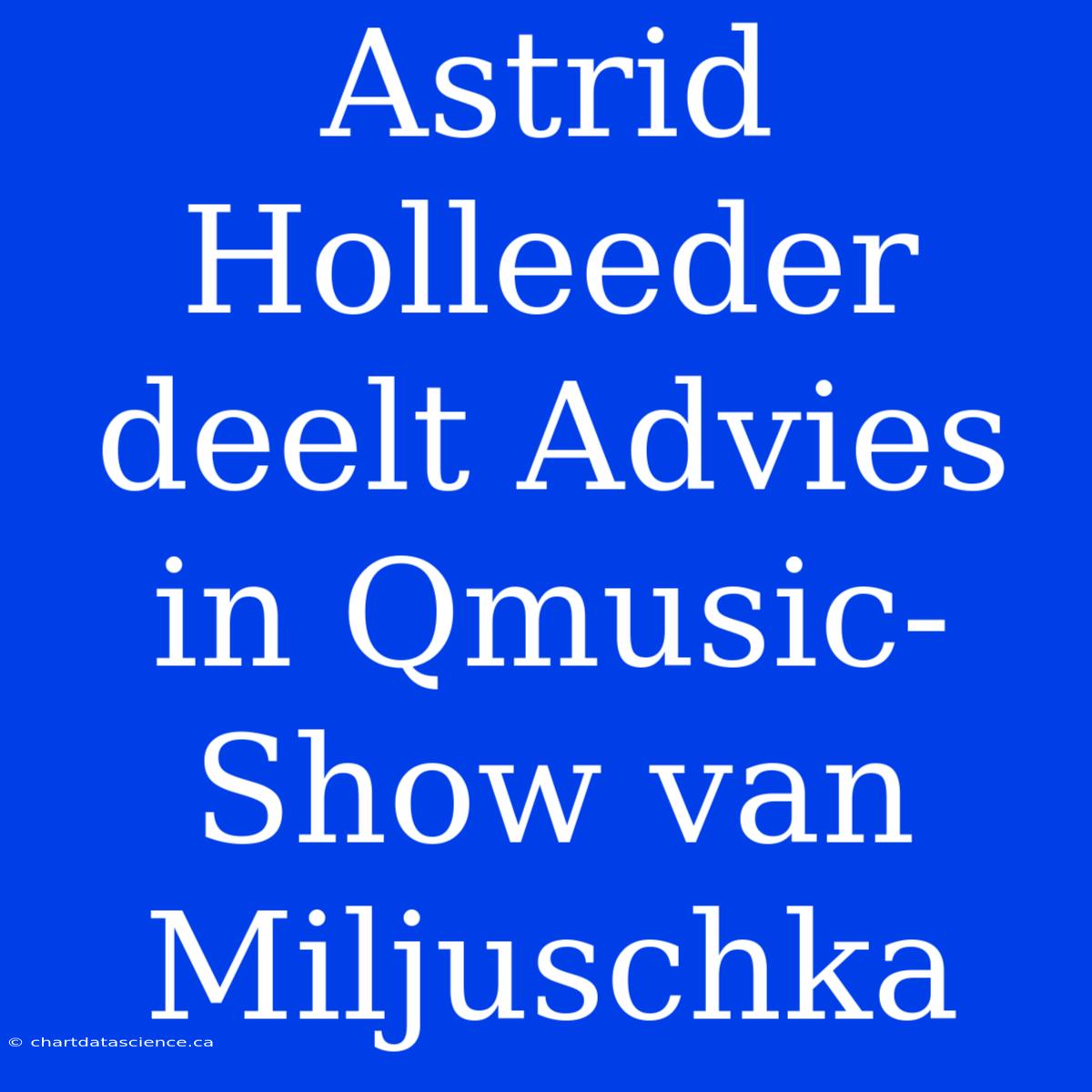 Astrid Holleeder Deelt Advies In Qmusic-Show Van Miljuschka