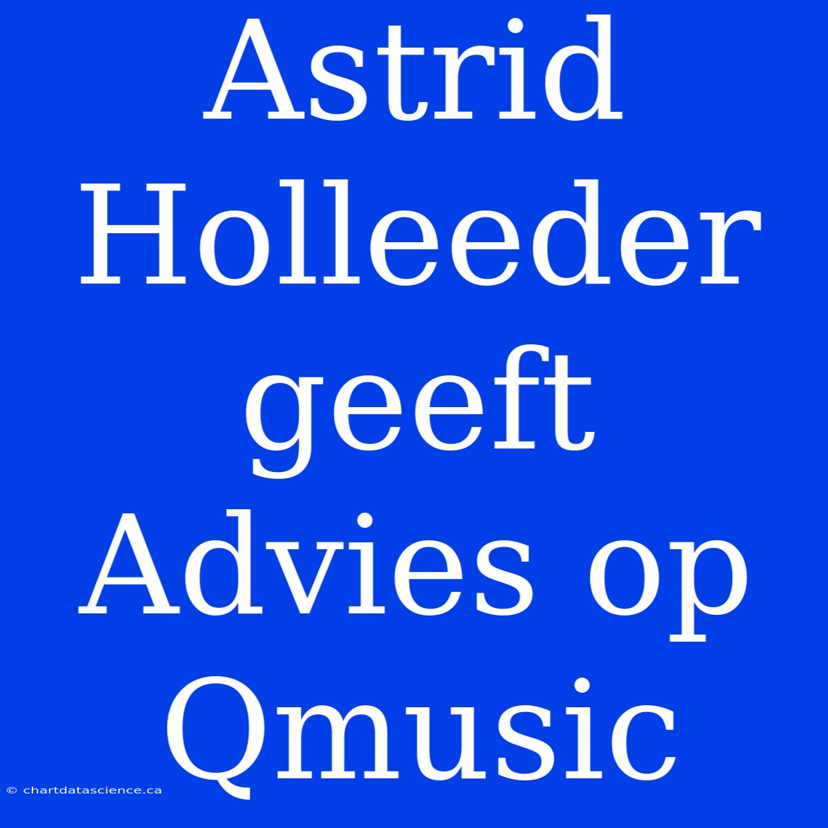 Astrid Holleeder Geeft Advies Op Qmusic