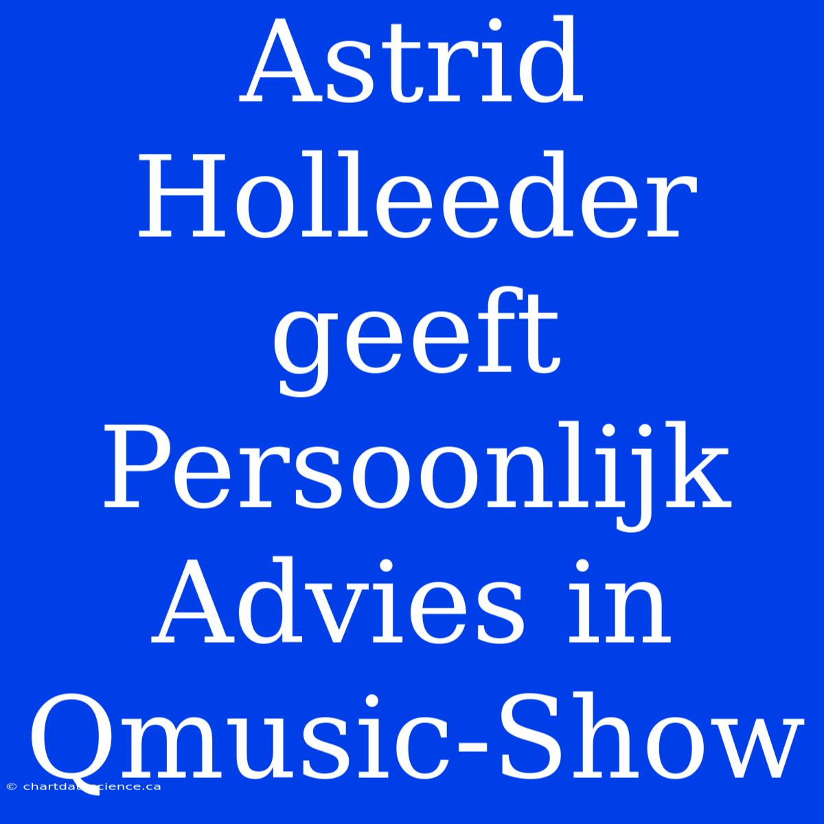 Astrid Holleeder Geeft Persoonlijk Advies In Qmusic-Show