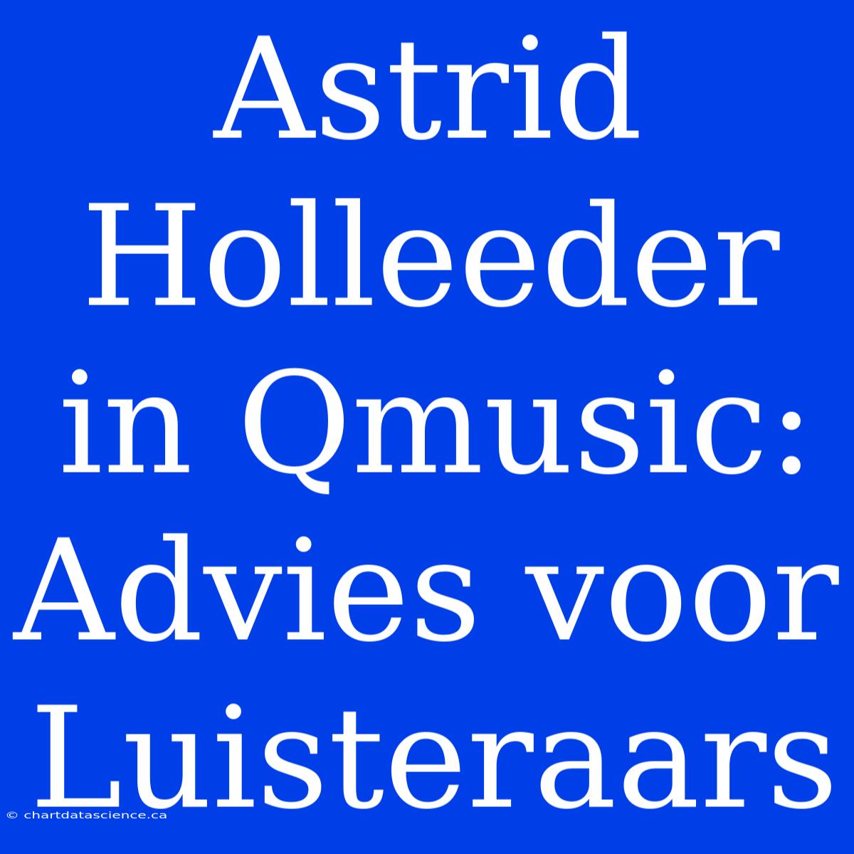 Astrid Holleeder In Qmusic: Advies Voor Luisteraars