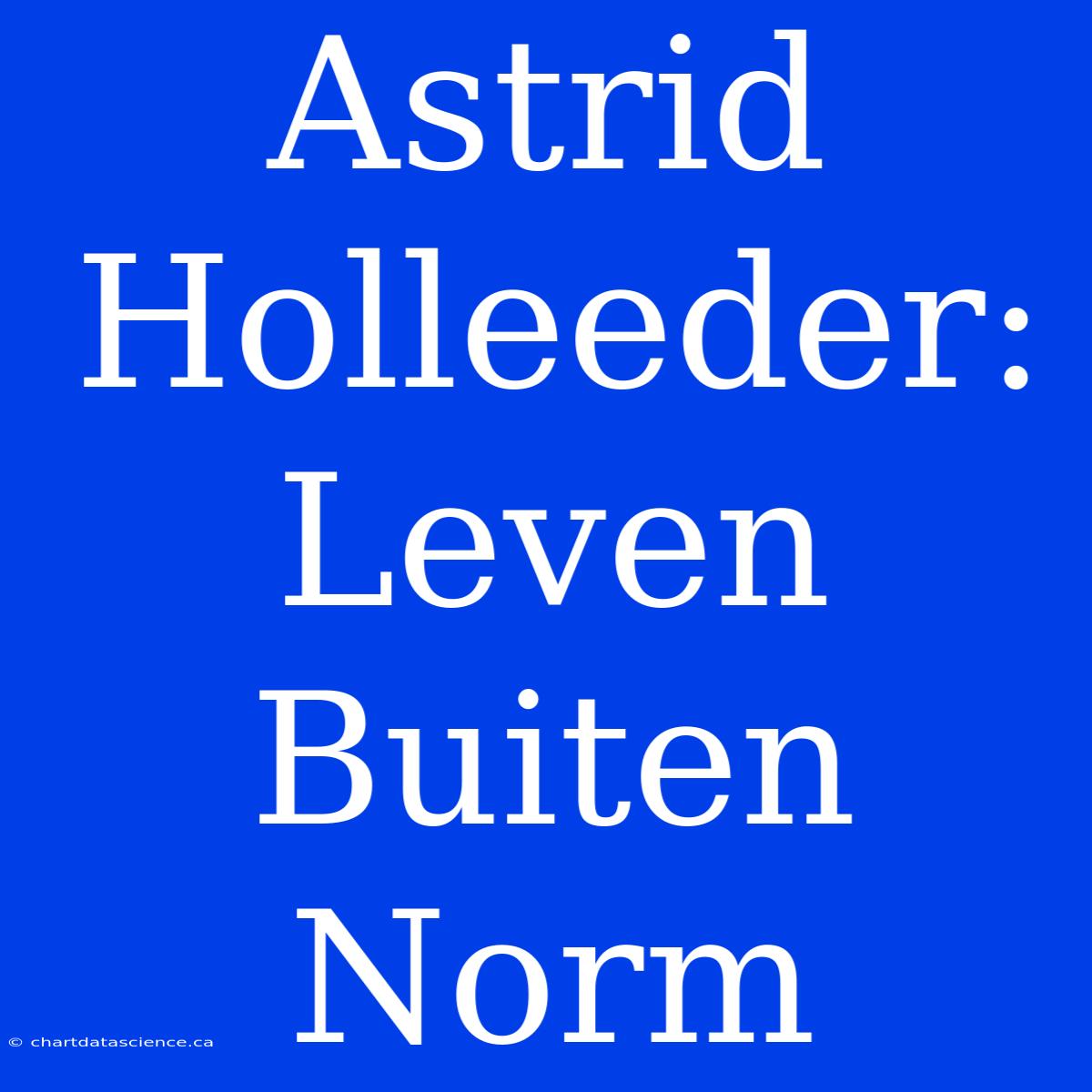 Astrid Holleeder: Leven Buiten Norm