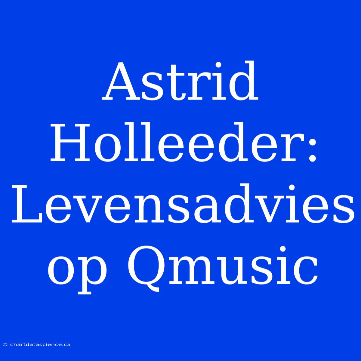 Astrid Holleeder: Levensadvies Op Qmusic