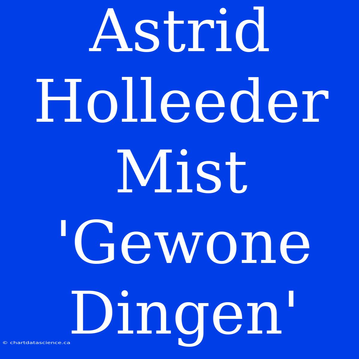 Astrid Holleeder Mist 'Gewone Dingen'