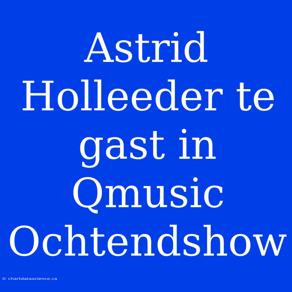 Astrid Holleeder Te Gast In Qmusic Ochtendshow