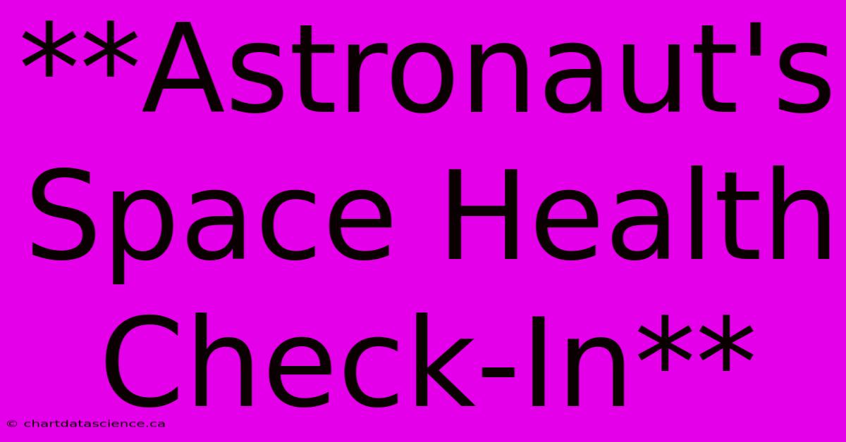 **Astronaut's Space Health Check-In**