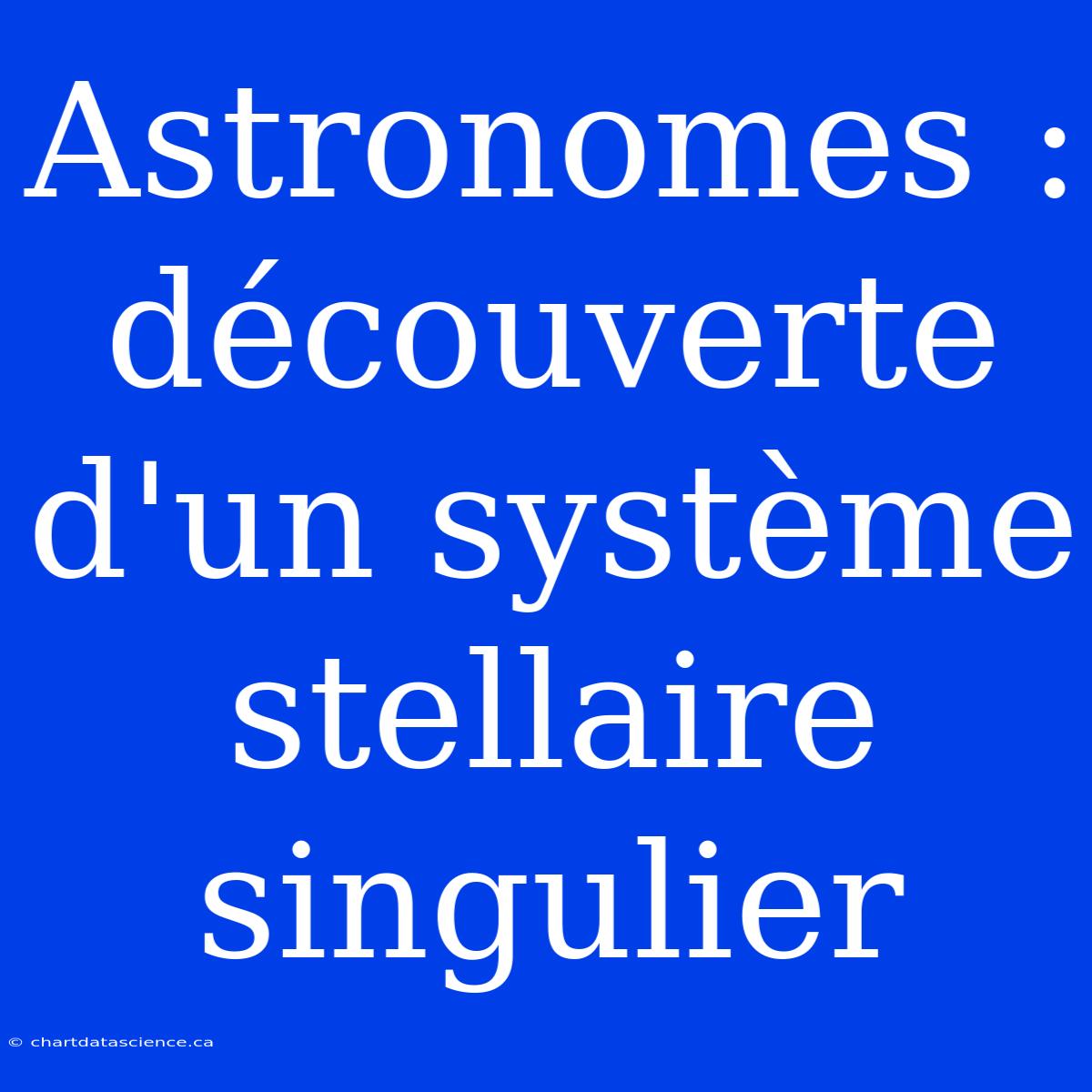 Astronomes : Découverte D'un Système Stellaire Singulier