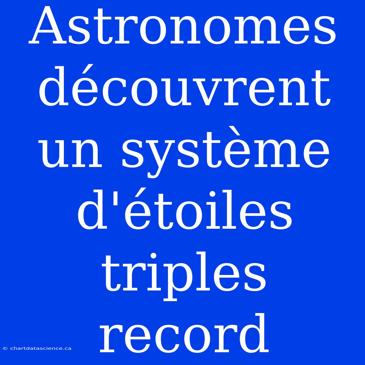 Astronomes Découvrent Un Système D'étoiles Triples Record