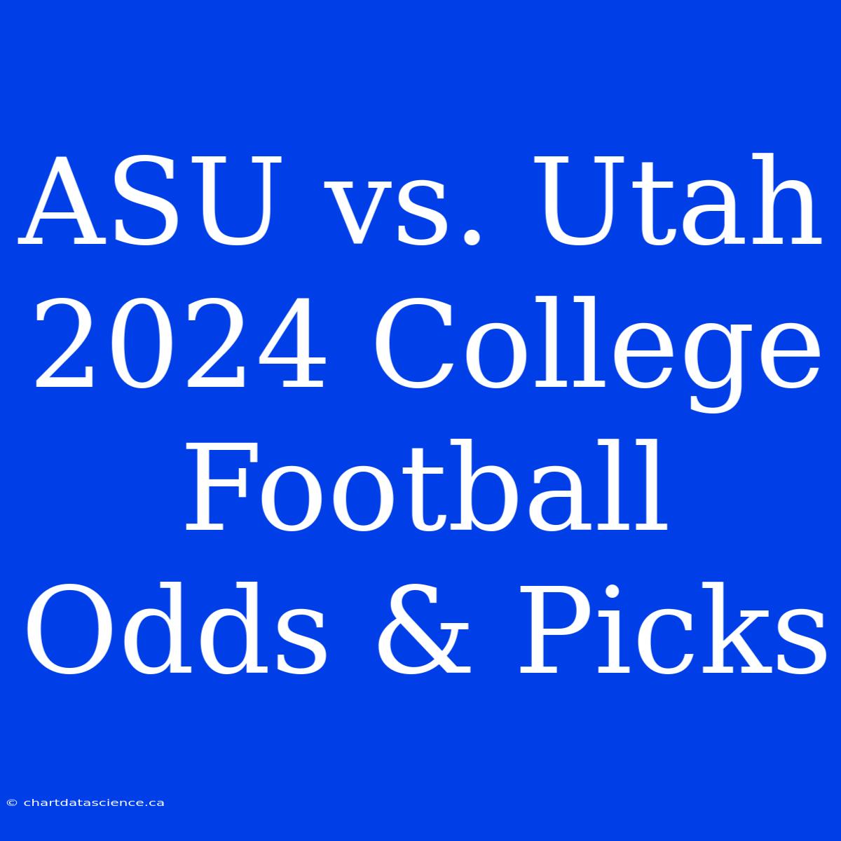 ASU Vs. Utah 2024 College Football Odds & Picks