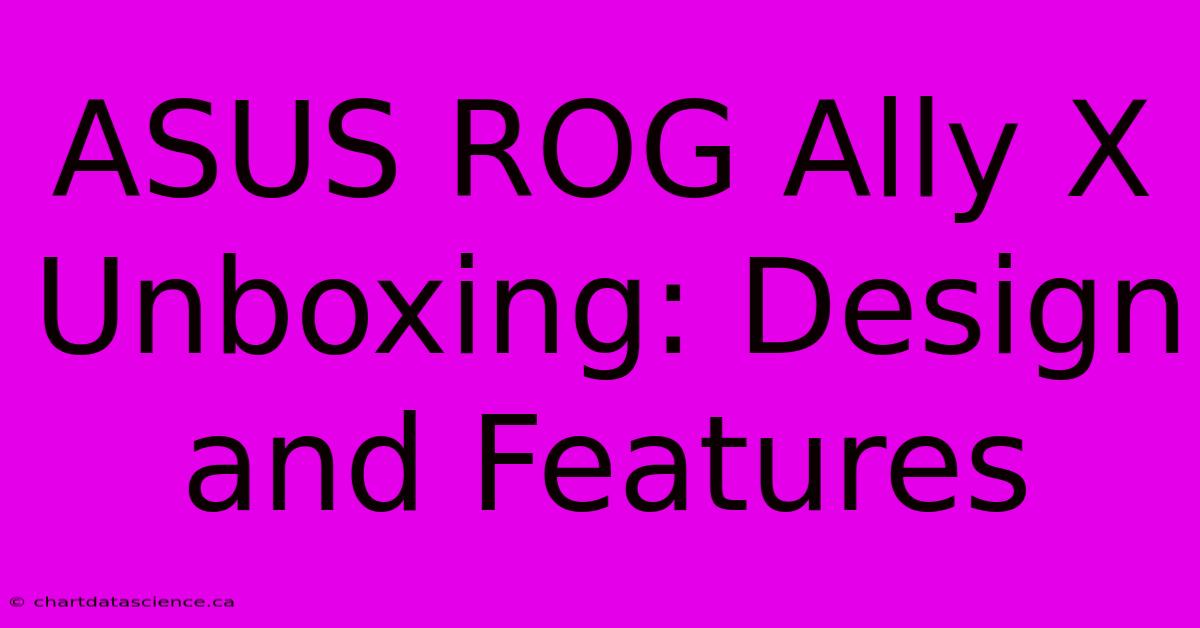 ASUS ROG Ally X Unboxing: Design And Features