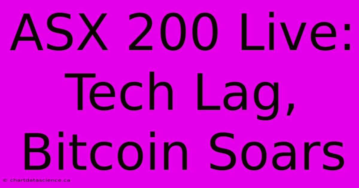 ASX 200 Live: Tech Lag, Bitcoin Soars