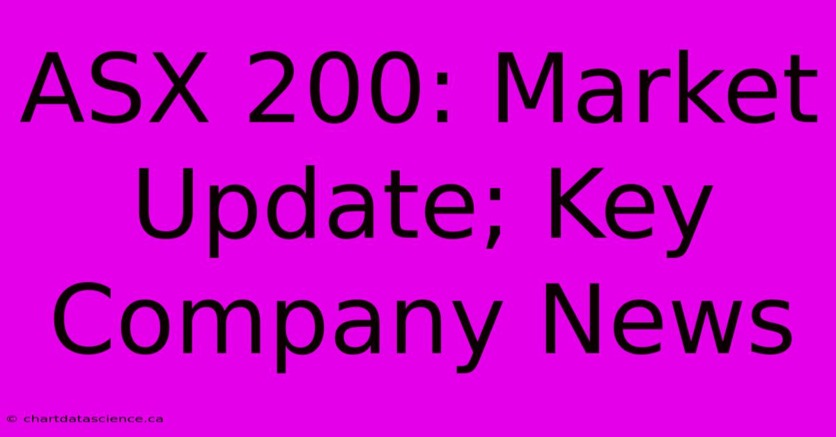 ASX 200: Market Update; Key Company News