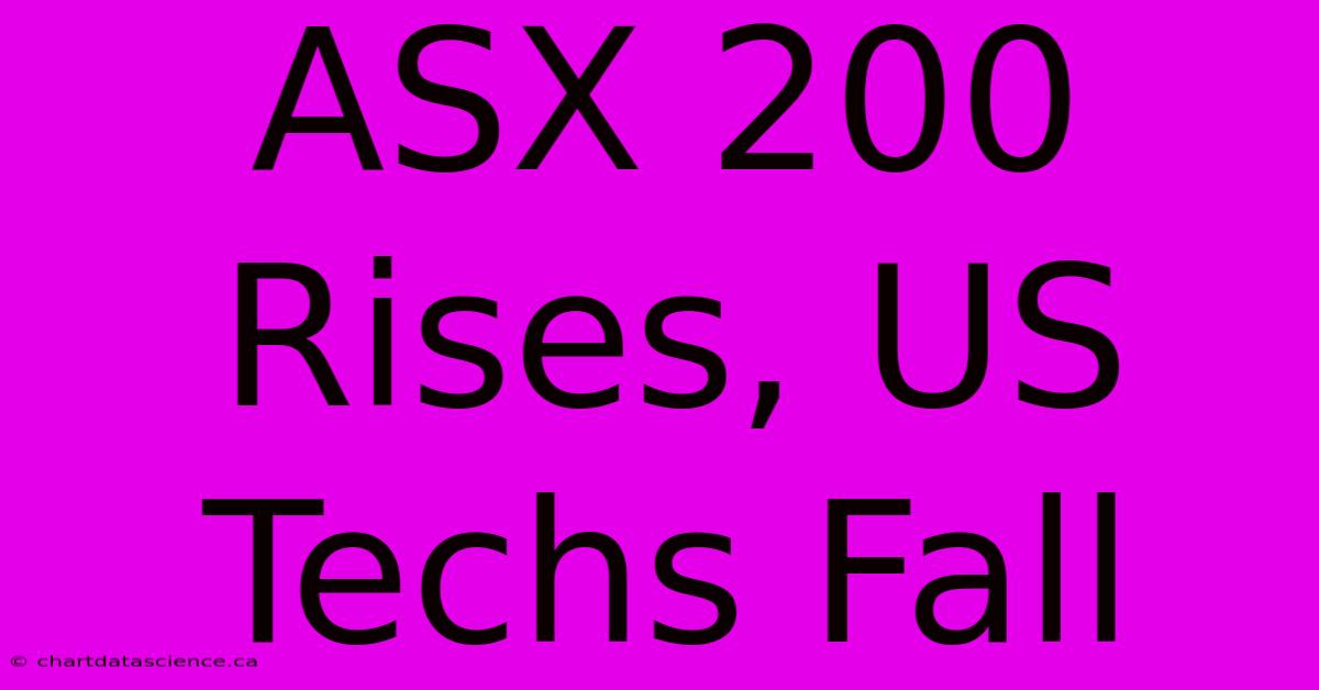 ASX 200 Rises, US Techs Fall