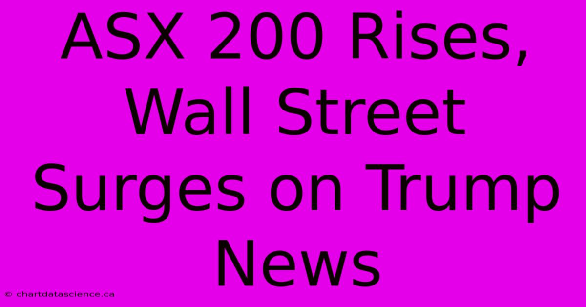 ASX 200 Rises, Wall Street Surges On Trump News