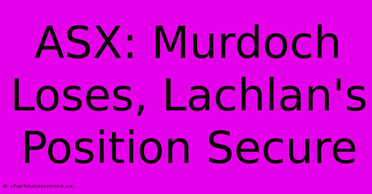 ASX: Murdoch Loses, Lachlan's Position Secure