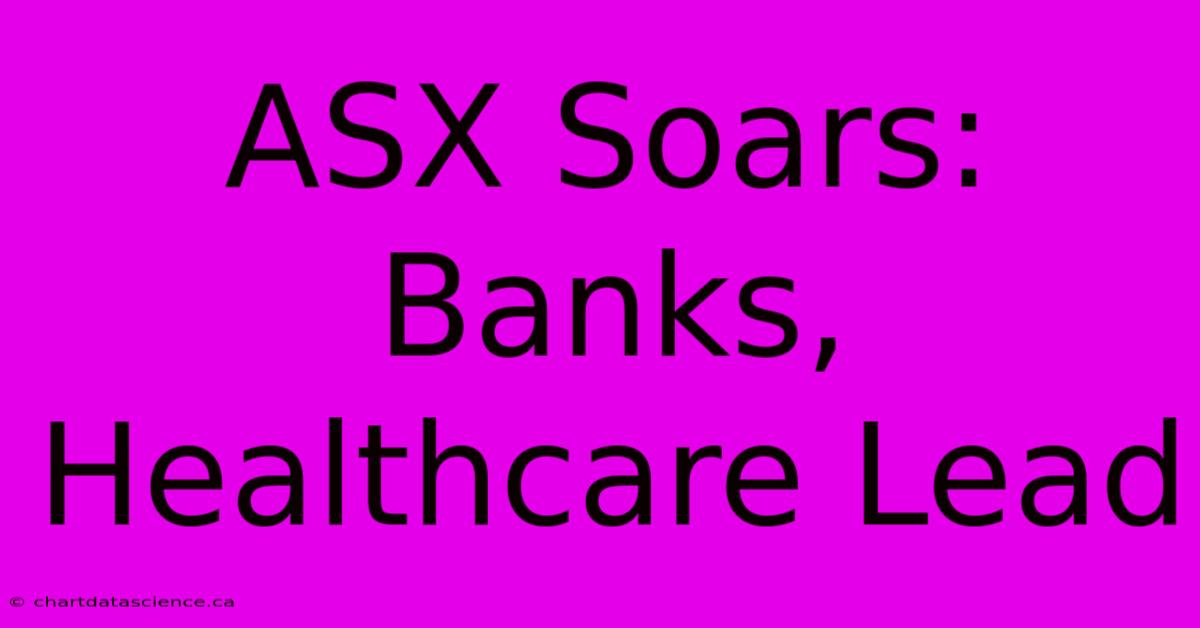 ASX Soars: Banks, Healthcare Lead