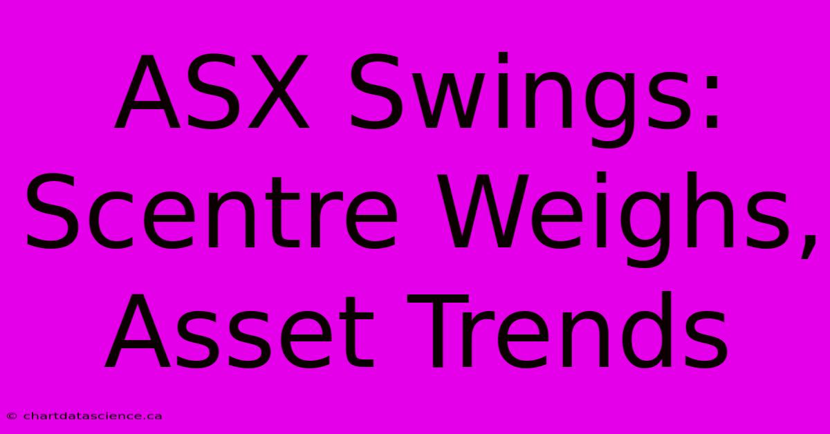 ASX Swings: Scentre Weighs, Asset Trends