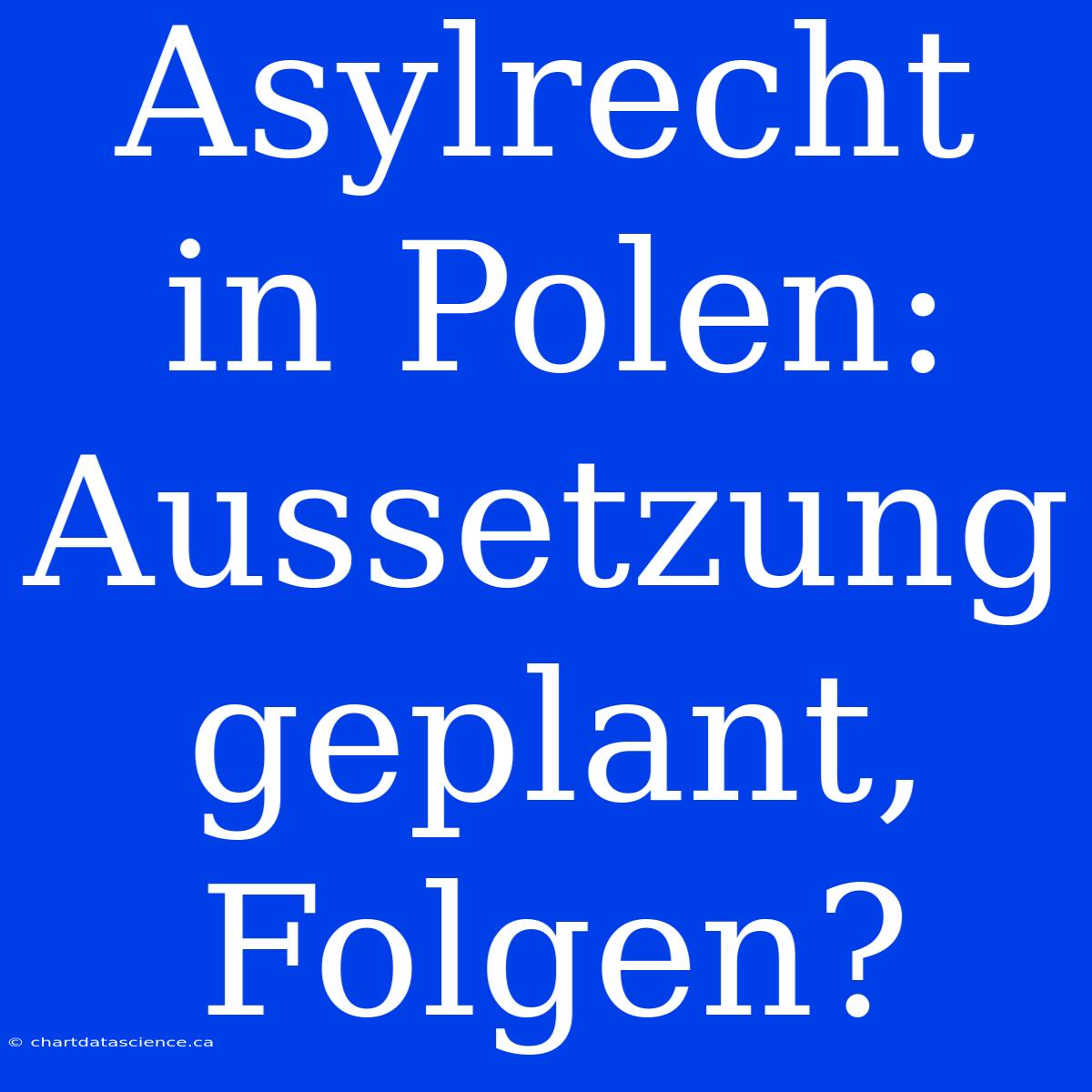 Asylrecht In Polen: Aussetzung Geplant, Folgen?