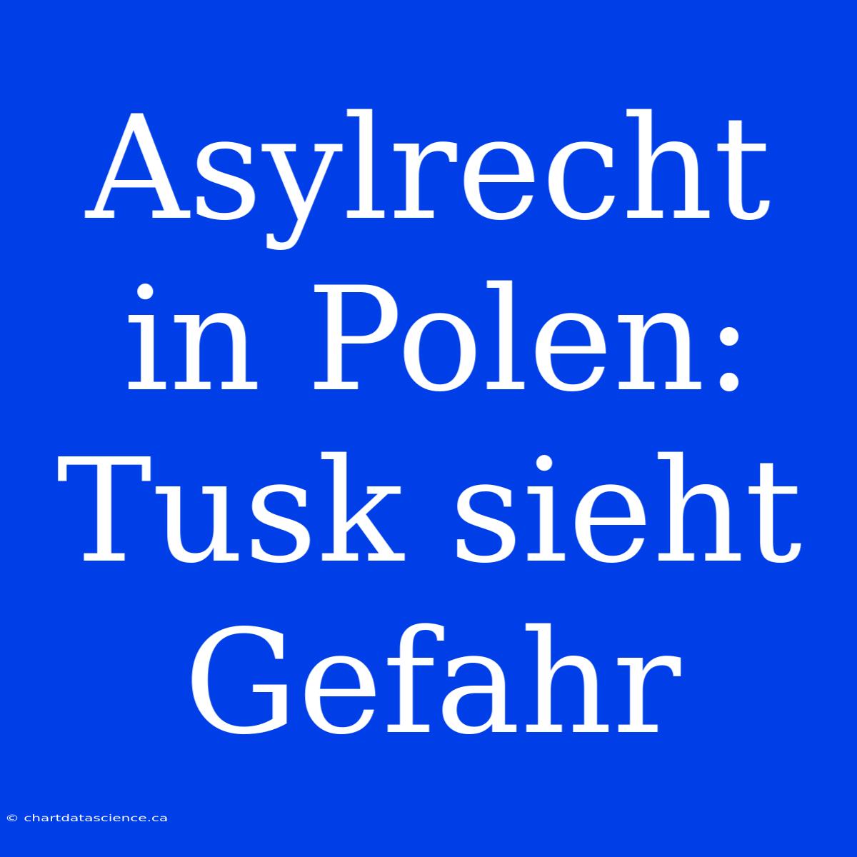 Asylrecht In Polen: Tusk Sieht Gefahr