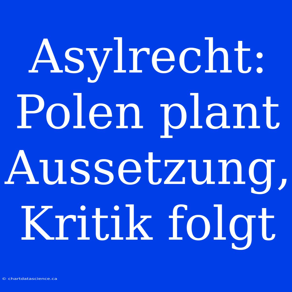 Asylrecht: Polen Plant Aussetzung, Kritik Folgt