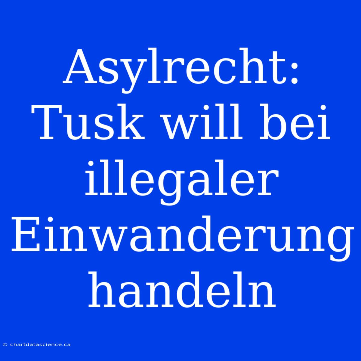 Asylrecht: Tusk Will Bei Illegaler Einwanderung Handeln