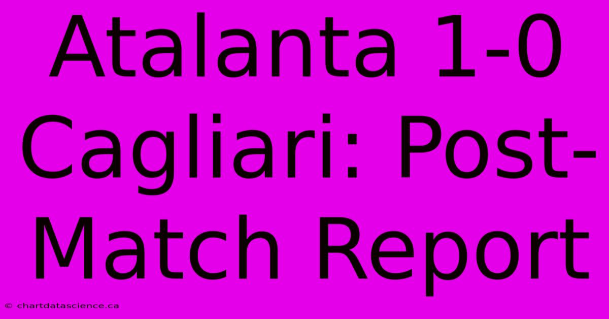 Atalanta 1-0 Cagliari: Post-Match Report