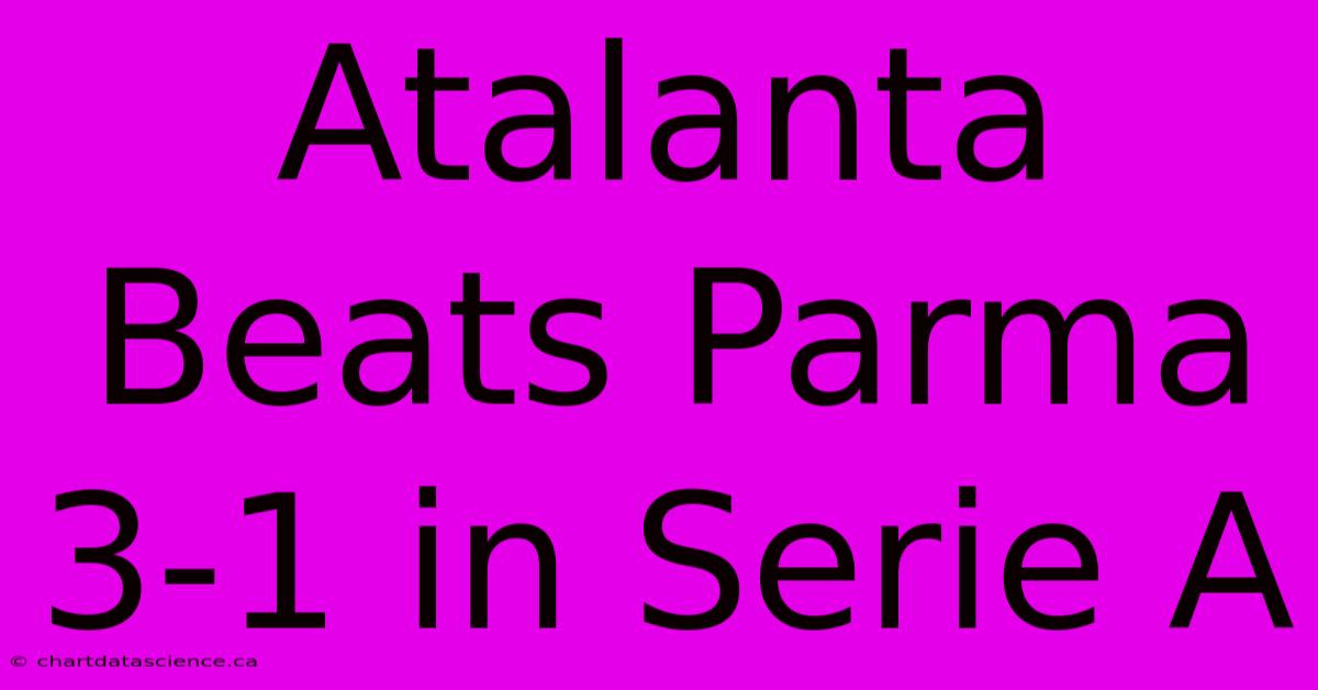 Atalanta Beats Parma 3-1 In Serie A