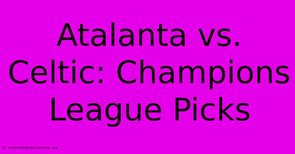 Atalanta Vs. Celtic: Champions League Picks