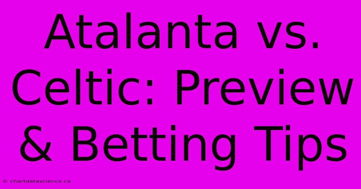 Atalanta Vs. Celtic: Preview & Betting Tips