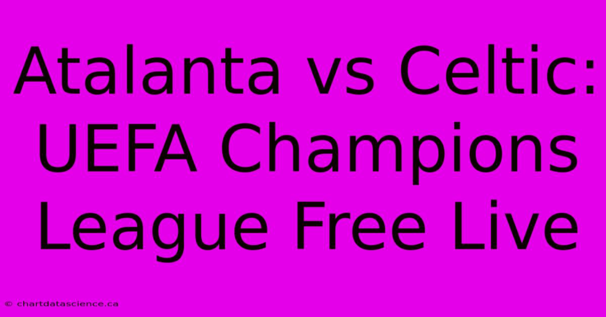 Atalanta Vs Celtic: UEFA Champions League Free Live 