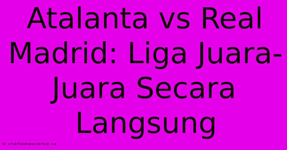 Atalanta Vs Real Madrid: Liga Juara-Juara Secara Langsung