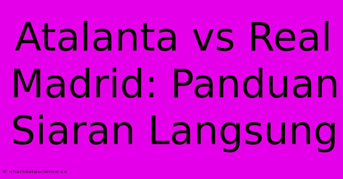 Atalanta Vs Real Madrid: Panduan Siaran Langsung