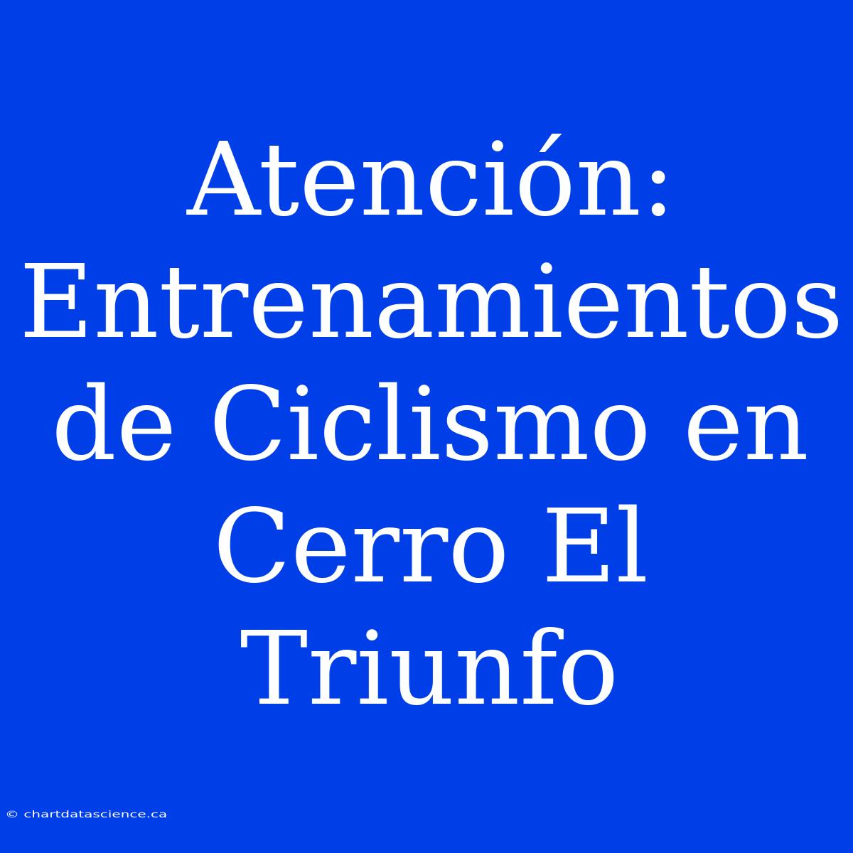 Atención: Entrenamientos De Ciclismo En Cerro El Triunfo