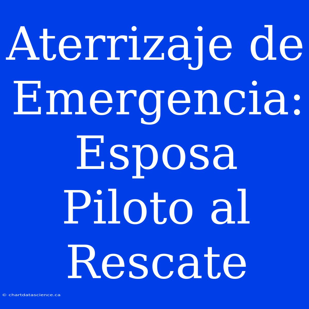 Aterrizaje De Emergencia: Esposa Piloto Al Rescate