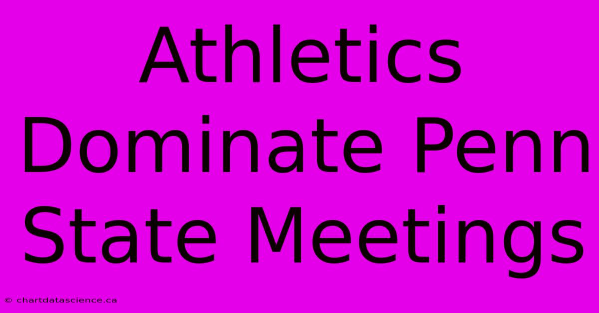 Athletics Dominate Penn State Meetings