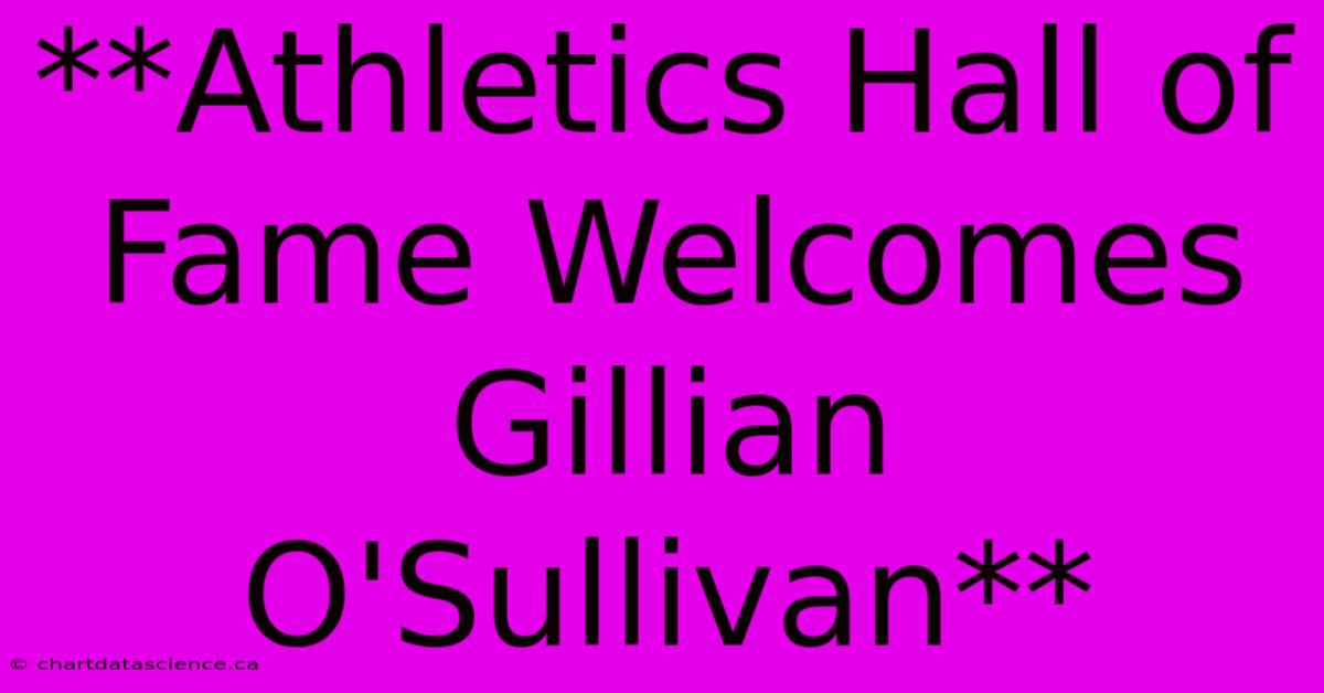 **Athletics Hall Of Fame Welcomes Gillian O'Sullivan** 