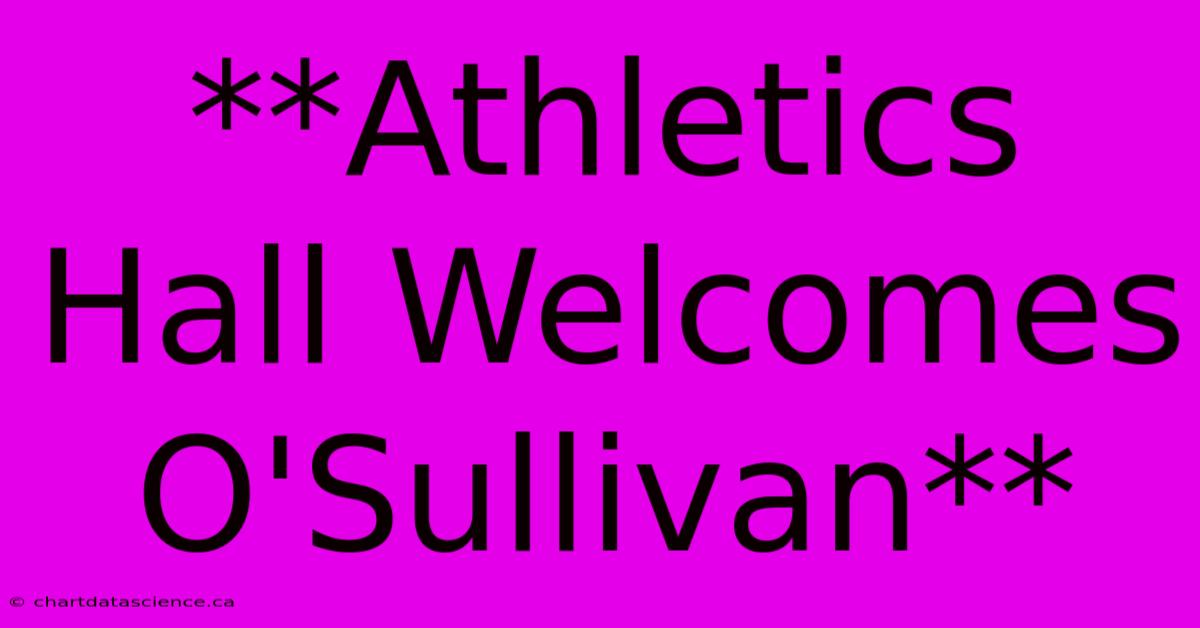 **Athletics Hall Welcomes O'Sullivan**