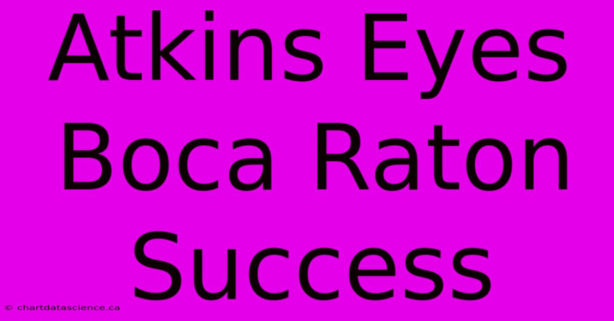 Atkins Eyes Boca Raton Success