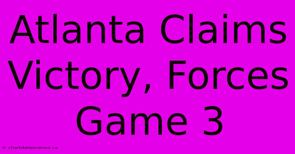 Atlanta Claims Victory, Forces Game 3